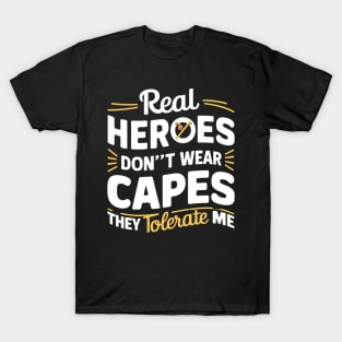 Real Heroes Don't Wear Cap they Tolerate Me Funny Sarcastic T-Shirt